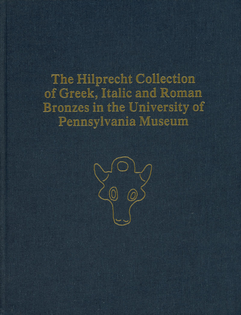 The Hilprecht Collection of Greek, Italic, and Roman Bronzes in the University of Pennsylvania Museum