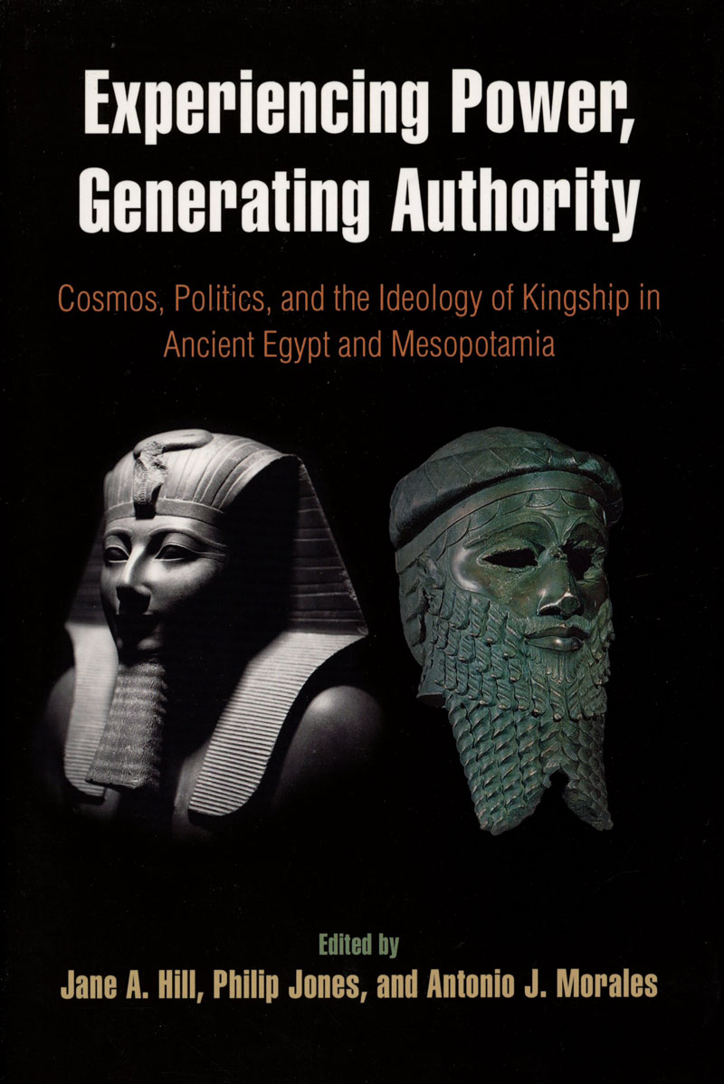 Experiencing Power, Generating Authority. Cosmos, Politics, and the Ideology of Kingship in Ancient Egypt and Mesopotamia